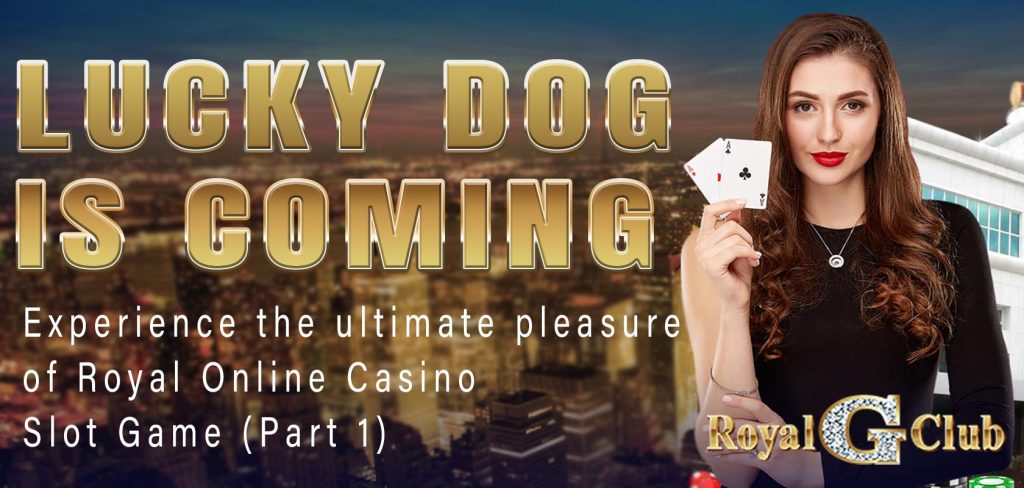 Lucky Dog is coming Experience the ultimate pleasure of Royal Online Casino-Slot Game (Part 1)