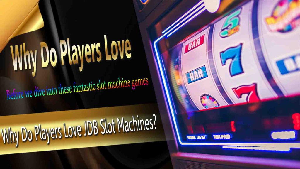 Why Do Players Love JDB Slot Machines?